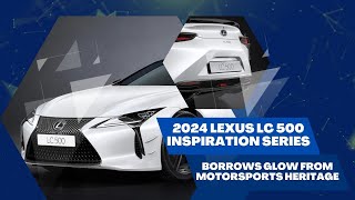 2024 Lexus LC 500 Inspiration Series Borrows Glow From Motorsports Heritage