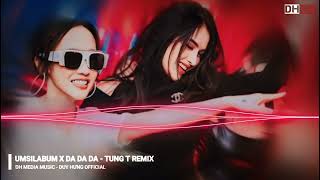 UMSILABUM X DA DA DA - TUNGT REMIX || Dh Media Music - Duy Hưng Official