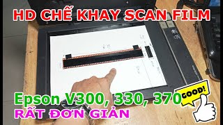 Hướng dẫn chế khay scan film Epson V300, 330, 370 Rất đơn giản ko tốn 1 xu