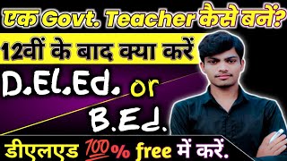 How To Become A Govt. Teacher || 12वीं के बाद D.El.Ed. करें या B.Ed. || What to do after 12th ||