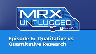 MRX Unplugged Episode 6: Qualitative vs Quantitative Research