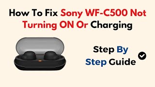 How To Fix Sony WF-C500 Not Turning ON Or Charging