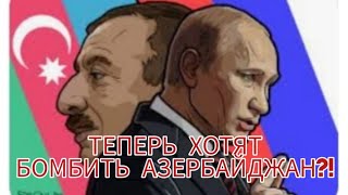 ТЕПЕРЬ РОССИЯ ХОЧЕТ БОМБИТЬ АЗЕРБАЙДЖАН!!!