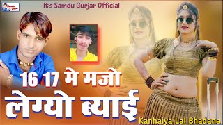 16 17 मे मजो लेग्यो ब्याई || 16 17 Me Majo Legyo Byai Raj || Samdu Gurjar || Kanhaiya Lal Bhadana