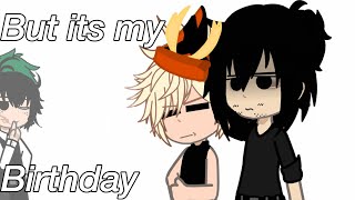 But it’s my birthday ||Dadzawa|Bkg B-day||