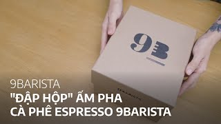 [9BARISTA] "ĐẬP HỘP" ẤM PHA CÀ PHÊ ESPRESSO 9BARISTA | 9BARISTA ESPRESSO MACHINE UNBOXING