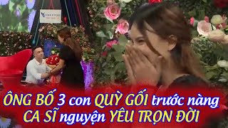 Ông bố 3 con quỳ gối trước nàng ca sĩ nguyện yêu trọn đời khiến nàng xúc động không nói nên lời