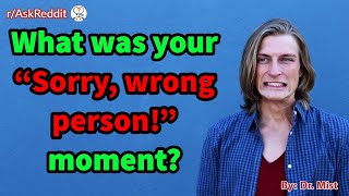 What was your “Sorry, wrong person!” moment?