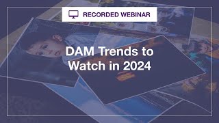 Webinar:  DAM Trends to Watch in 2024