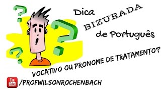 Dica Bizurada 47 (Vocativo ou Pronome de Tratamento?)