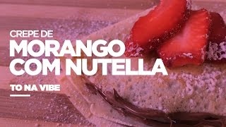 Como fazer Crepe de Morango com Nutella - Vibe de Receita #5