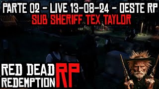 PARTE 02 - LIVE 13-08-24 - S. SHERIFF TEX TAYLOR - [+18 OESTE RP] RED DEAD REDEMPTION 2 ROLEPLAY