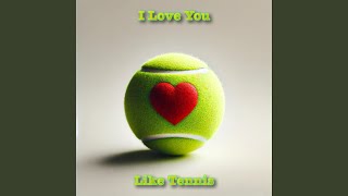 I Love You Like Tennis