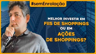 Melhor investir em FIIS de Shoppings ou em AÇÕES de Shoppings?