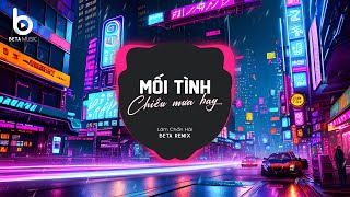 Mối Tình Chiều Mưa Bay Remix (Beta Remix - Lâm Chấn Hải) - Tìm Hạnh Phúc Đánh Mất Remix TikTok