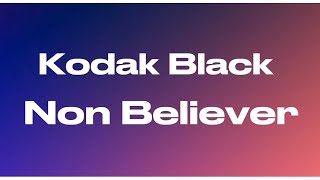 Kodak Black - Non Believer (Lyrics)