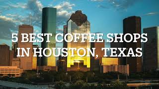 5 Best Coffee Shops in Houston, Texas