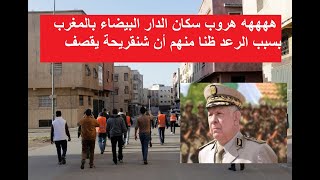 هروب سكان الدار البيضاء بالمغرب من منازلهم بسبب الرعد ظنا منهم ان شنقريحة يقصفهم