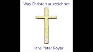 Was Christen auszeichnet -  Hans Peter Royer