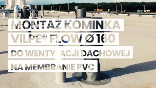 Kominek VILPE® FLOW fi 160 do wentylacji dachowej - montaż na membranie pvc.