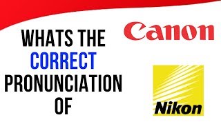 Whats the Correct Pronunciation of Canon & Nikon | Pronounce it Right Way