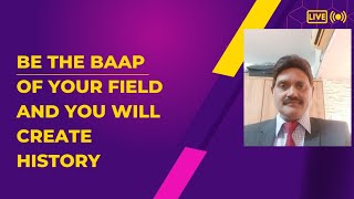 BE THE BAAP OF YOUR FIELD