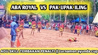 ADU PENALTI || PAK UPAK ILING VS ABA ROYAL