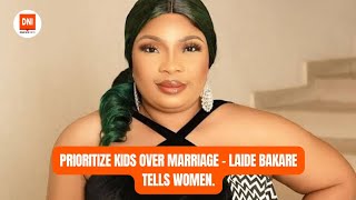 PRIORITIZE KIDS OVER MARRIAGE - LAIDE BAKARE TELLS WOMEN