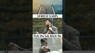 serhat şahin öyle da yok böyle da