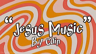 “Jesus Music” | by Cain | Lyrics