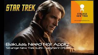 Bakulas Need Not Apply - Strange New Trek Episode 39 Segment 09