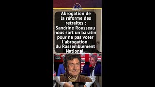 RÉFORME DES RETRAITES : SANDRINE ROUSSEAU NOUS SORT UN BARATIN POUR NE PAS VOTER L'ABROGATION DU RN.