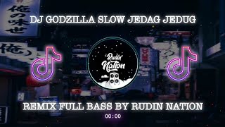 DJ GODZILLA SLOW JEDAG JEDUG REMIX FULL BASS BY RUDIN NATION