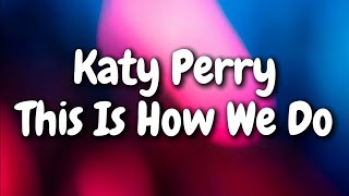 Katy Perry - This Is How We Do (Lyrics)