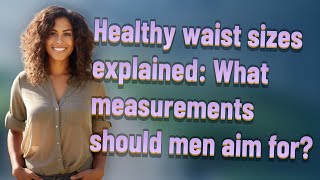 Healthy waist sizes explained: What measurements should men aim for?