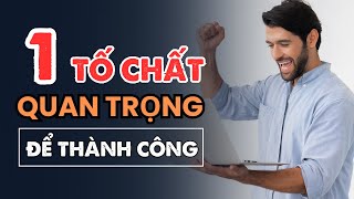 1 tố chất QUAN TRỌNG để gặt hái THÀNH CÔNG Không tự nhiên mà có nhưng rèn luyện được để nâng cao giá