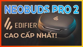 Edifier Neobuds Pro 2 - TAI NGHE EDIFIER ĐỈNH NHẤT GIÁ 3 TRIỆU!!!