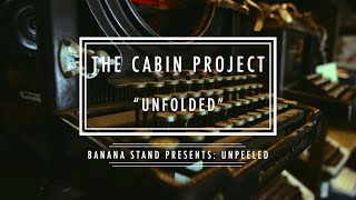 Unpeeled: The Cabin Project - “Unfolded”