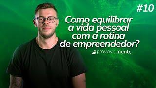 Como equilibrar a vida pessoal com a rotina de empreendedor? #010