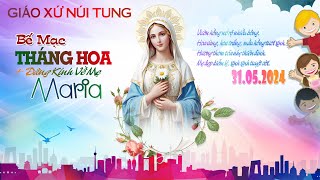 🔴GIÁO XỨ NÚI TUNG - Bế Mạc Tháng Hoa Kính Đức Mẹ - 31.2024