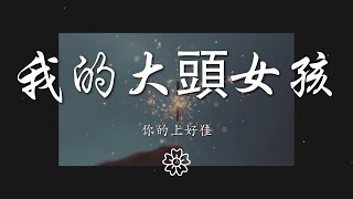 你的上好佳 - 我的大頭女孩『女孩 快點到我的懷裏來』【動態歌詞Lyrics】