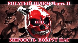 Рогатый шлем часть 2 или МЕРЗОСТЬ вокруг нас. Деградация или развитие.