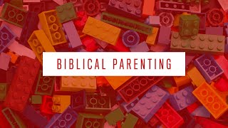 Biblical  Parenting (Week 7)