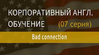 Корпоративный английский, обучение сотрудников английскому, серия 07 Bad connection