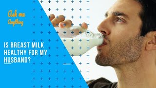 Is Breast Milk Healthy for My Husband? Breastfeeding Your Husband Benefits