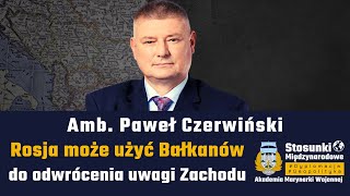 Rosja może użyć Bałkanów do odwrócenia uwagi Zachodu | Amb. Paweł Czerwiński