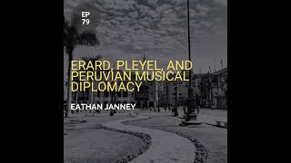 Erard, Pleyel, and Peruvian Musical Diplomacy w/ Eathan Janney