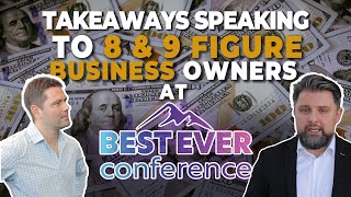 Takeaways Speaking to 8 and 9 Figure Business Owners At The Best Ever Conference