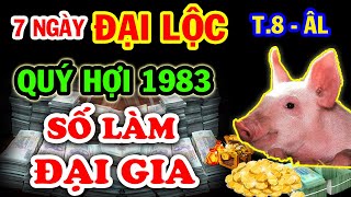 Tử Vi Đặc Biệt Quý Hợi 1983 Xuất Hiện 7 Ngày ĐẠI LỘC Tiền Của Tự Chạy Về Túi Ăn Tiêu 3 Đời Không Hết