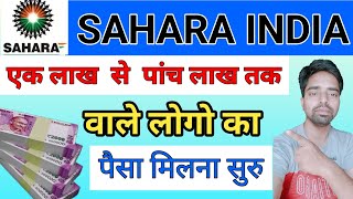 Sahara india Refund | One upto Five Lakh Payment Start | sahara india Claim After 45 Day Payment